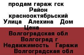 продам гараж гск16 › Район ­ краснооктябрьский › Улица ­ Алехина › Дом ­ 2 › Цена ­ 200 000 - Волгоградская обл., Волгоград г. Недвижимость » Гаражи   . Волгоградская обл.